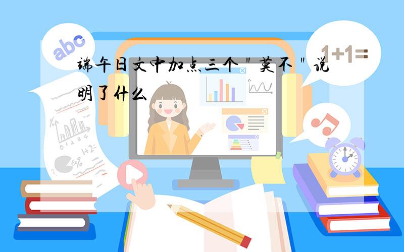 端午日文中加点三个＂莫不＂说明了什么