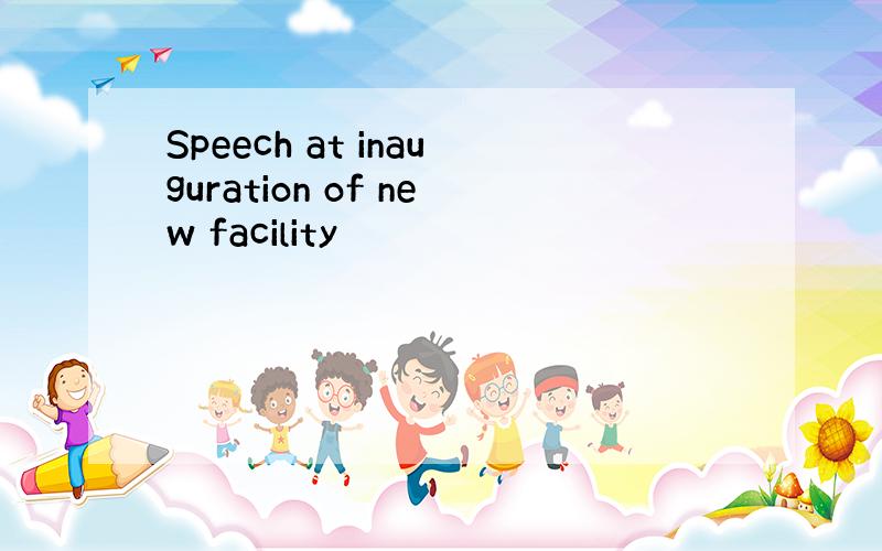 Speech at inauguration of new facility