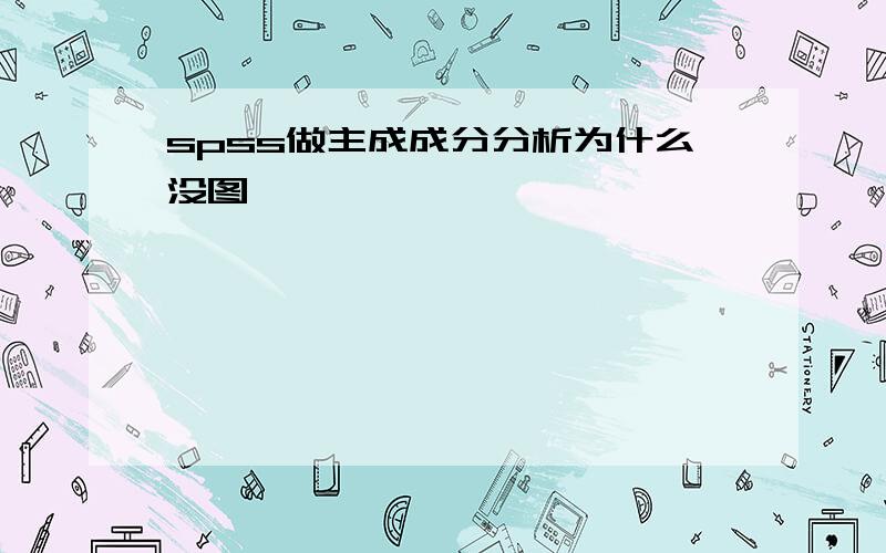 spss做主成成分分析为什么没图