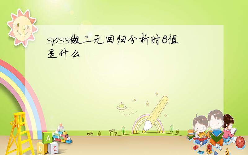 spss做二元回归分析时B值是什么