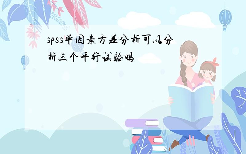 spss单因素方差分析可以分析三个平行试验吗