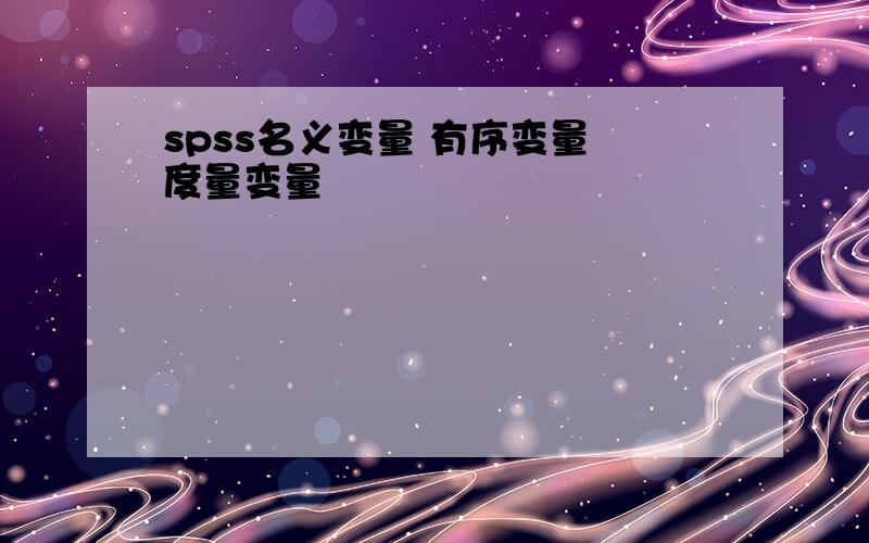 spss名义变量 有序变量 度量变量