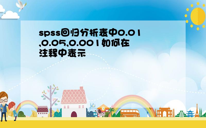 spss回归分析表中0.01,0.05,0.001如何在注释中表示