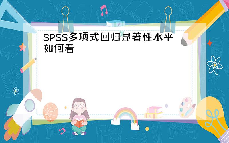 SPSS多项式回归显著性水平如何看