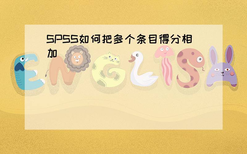 SPSS如何把多个条目得分相加