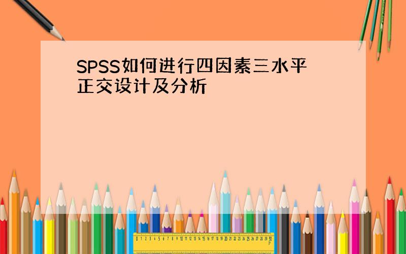 SPSS如何进行四因素三水平正交设计及分析