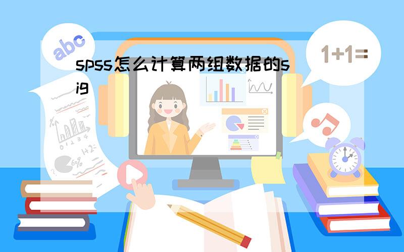 spss怎么计算两组数据的sig