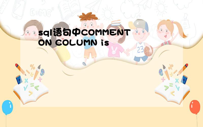 sql语句中COMMENT ON COLUMN is