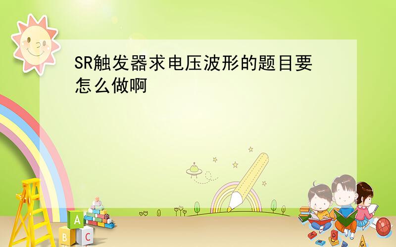 SR触发器求电压波形的题目要怎么做啊