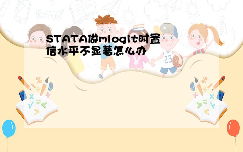 STATA做mlogit时置信水平不显著怎么办