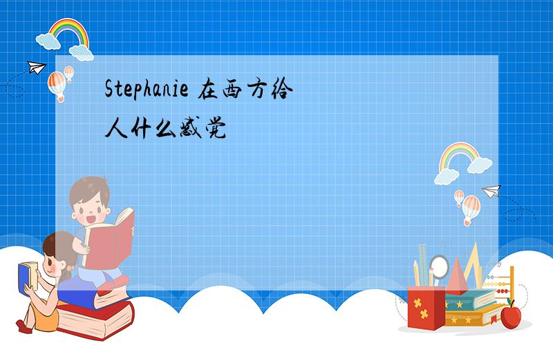 Stephanie 在西方给人什么感觉