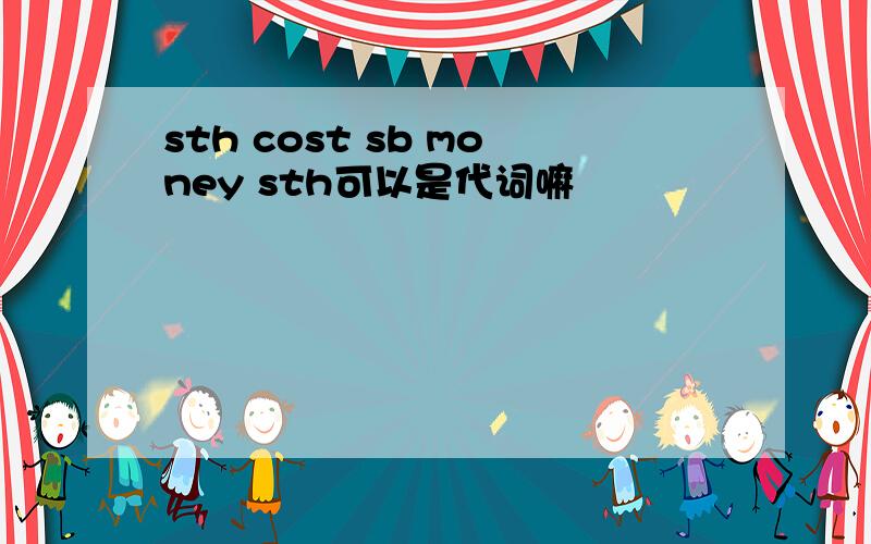 sth cost sb money sth可以是代词嘛