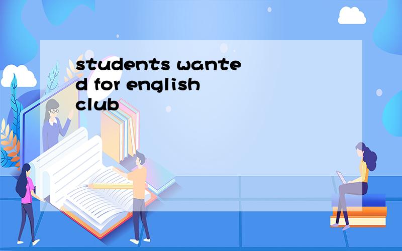 students wanted for english club