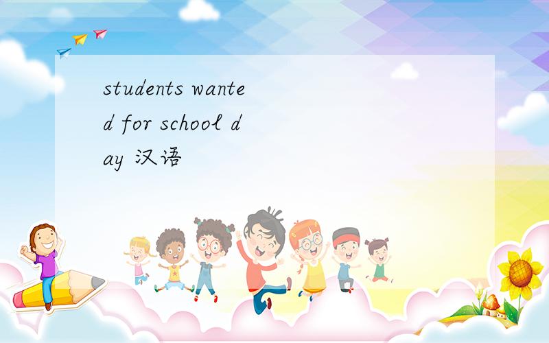 students wanted for school day 汉语