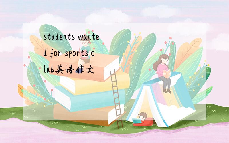 students wanted for sports club英语作文