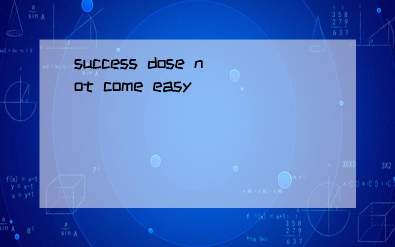 success dose not come easy