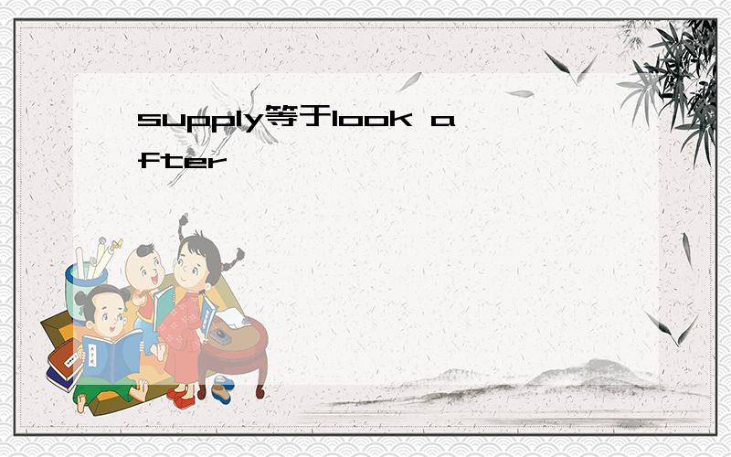 supply等于look after