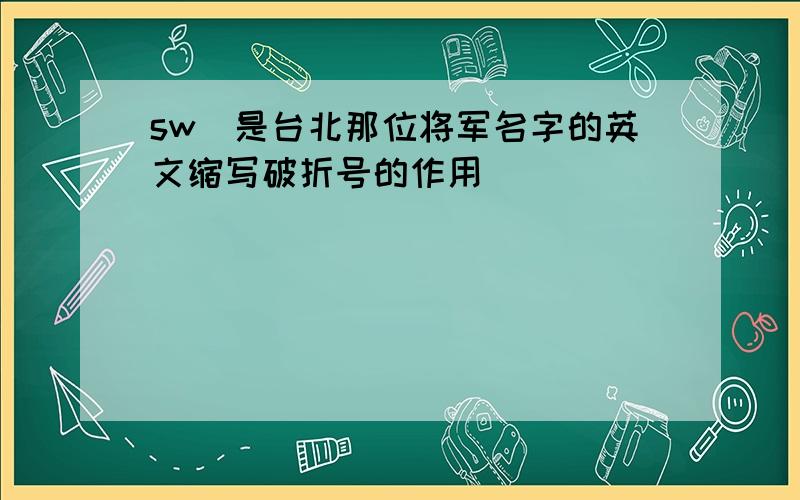 sw_是台北那位将军名字的英文缩写破折号的作用