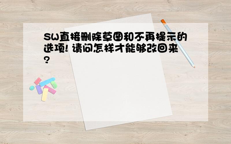 SW直接删除草图和不再提示的选项! 请问怎样才能够改回来?