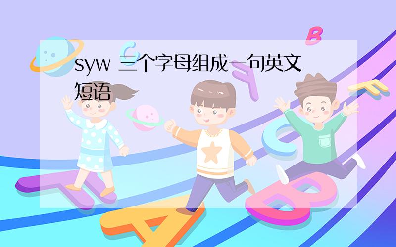 syw 三个字母组成一句英文短语