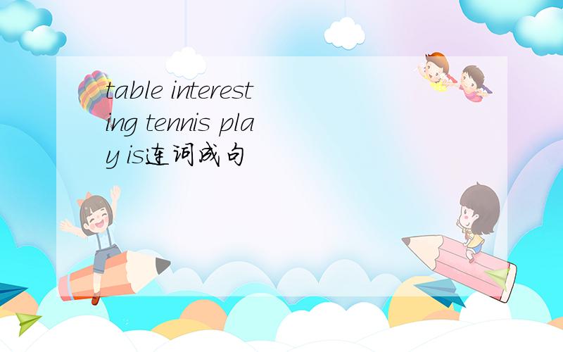 table interesting tennis play is连词成句