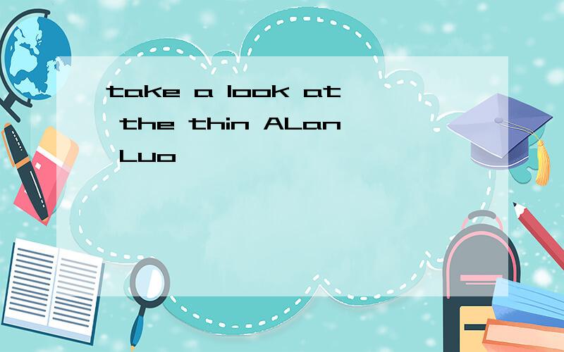 take a look at the thin ALan Luo