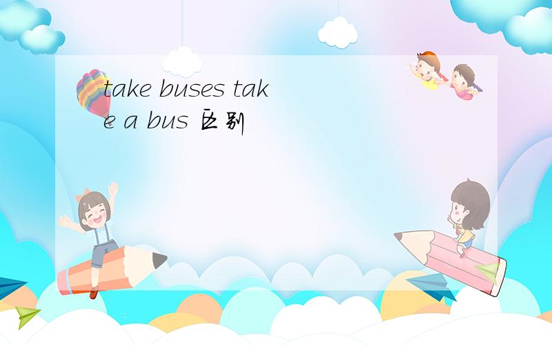 take buses take a bus 区别