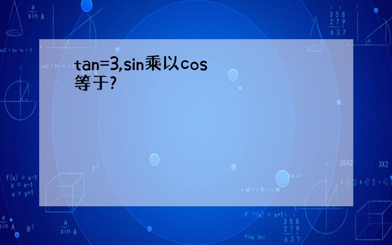 tan=3,sin乘以cos等于?