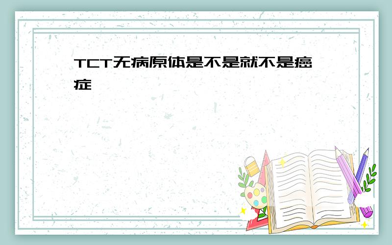 TCT无病原体是不是就不是癌症