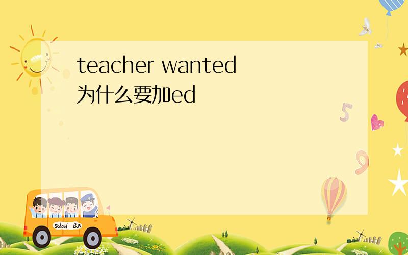 teacher wanted为什么要加ed