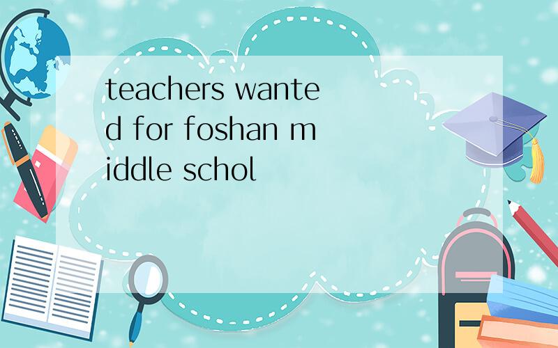 teachers wanted for foshan middle schol