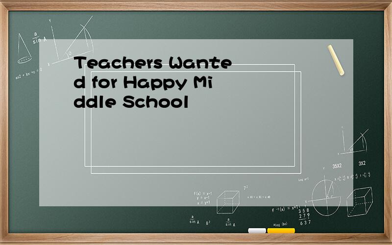 Teachers Wanted for Happy Middle School