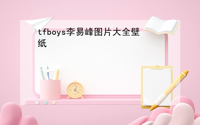 tfboys李易峰图片大全壁纸