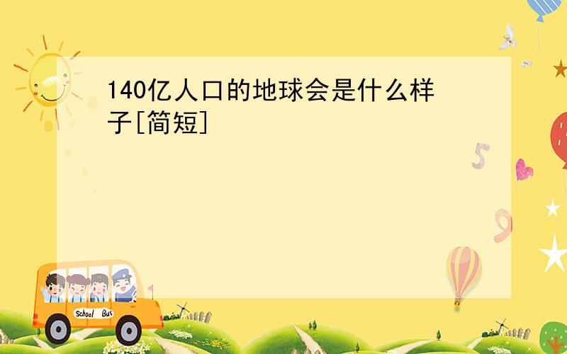 140亿人口的地球会是什么样子[简短]