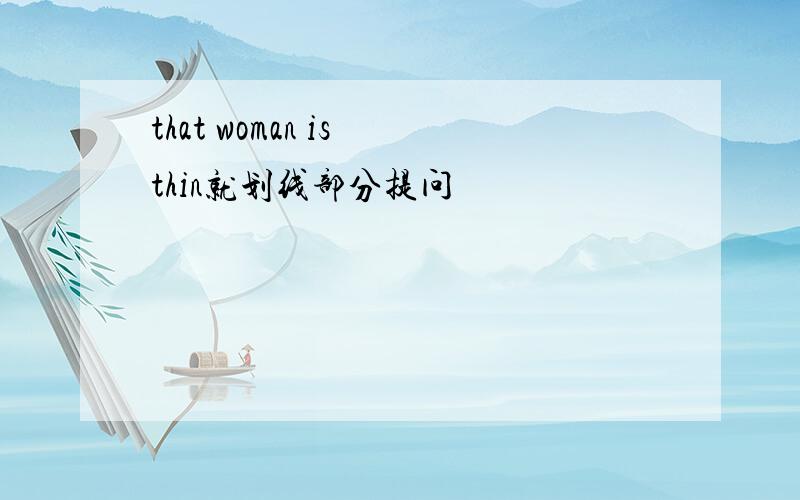 that woman is thin就划线部分提问