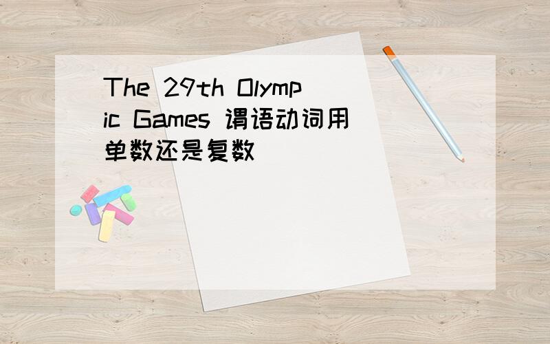 The 29th Olympic Games 谓语动词用单数还是复数