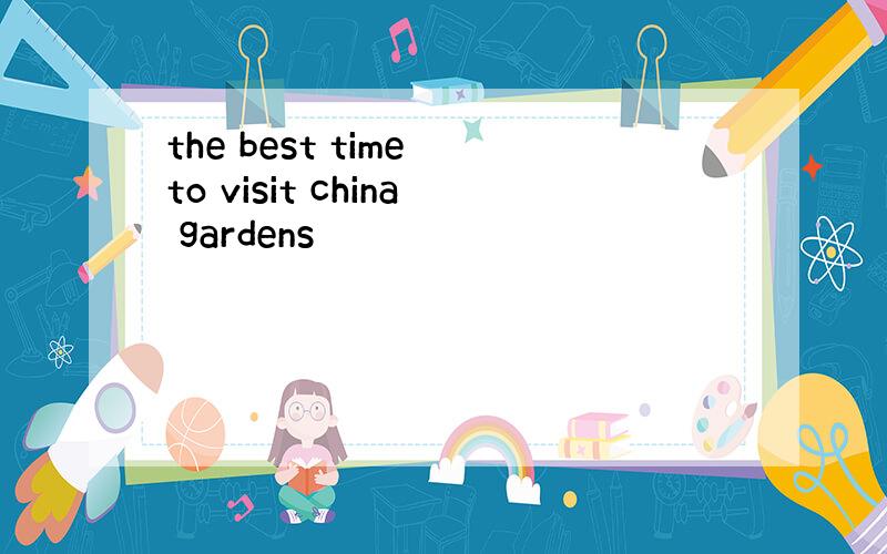 the best time to visit china gardens