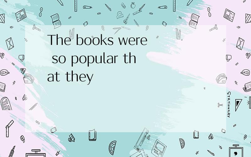 The books were so popular that they