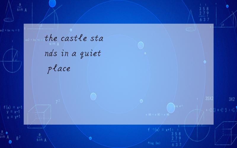 the castle stands in a quiet place