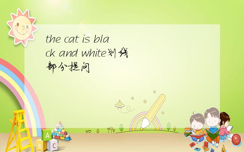 the cat is black and white划线部分提问