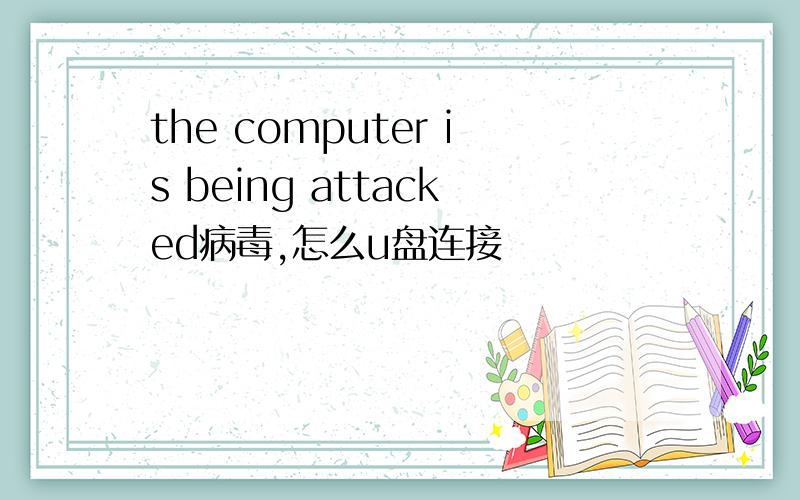 the computer is being attacked病毒,怎么u盘连接