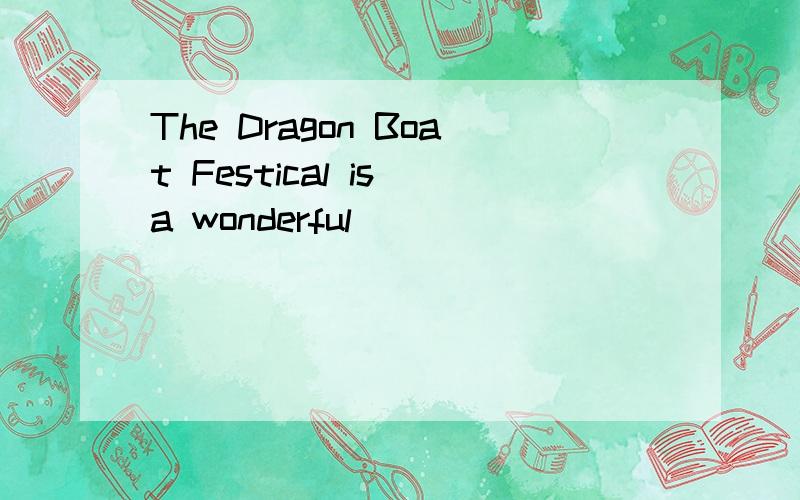 The Dragon Boat Festical is a wonderful