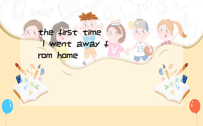 the first time I went away from home