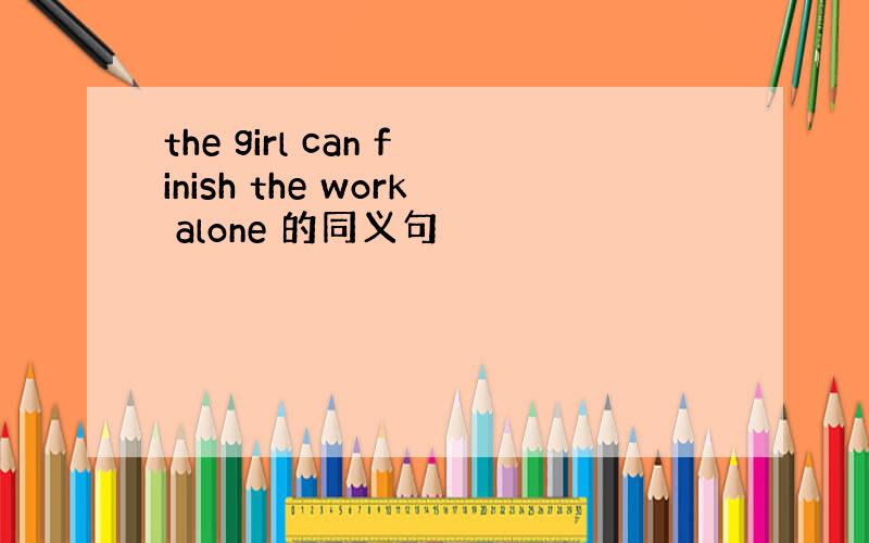 the girl can finish the work alone 的同义句