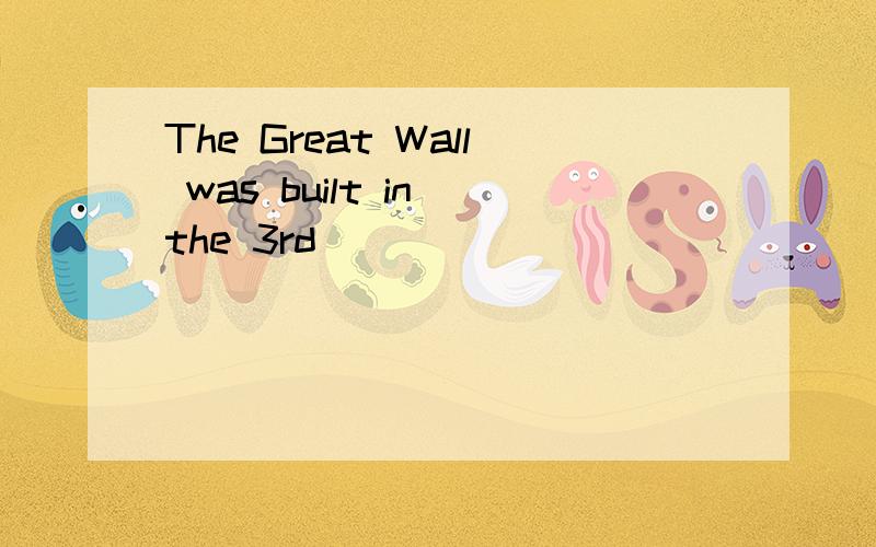 The Great Wall was built in the 3rd