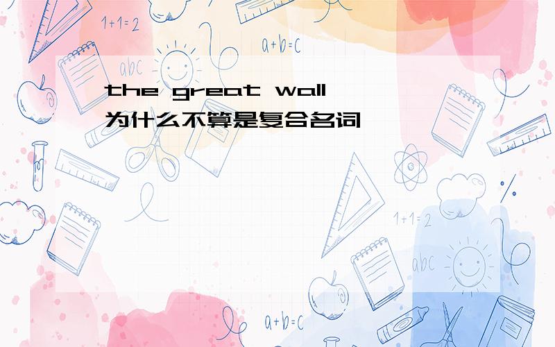 the great wall为什么不算是复合名词