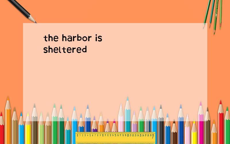 the harbor is sheltered