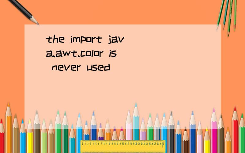 the import java.awt.color is never used