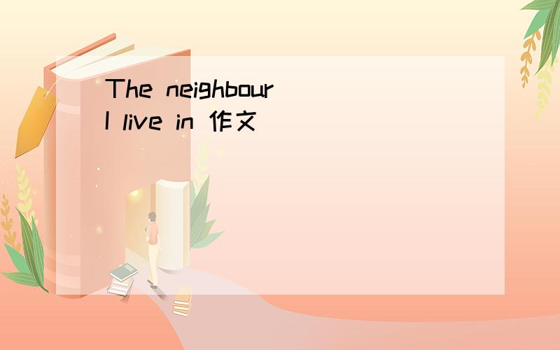 The neighbour I live in 作文