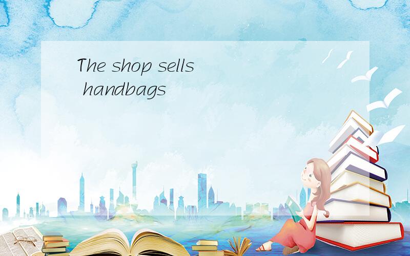 The shop sells handbags